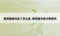 服务器被攻击了怎么查_服务器攻击次数查询