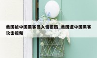 美国被中国黑客侵入情报局_美国遭中国黑客攻击视频