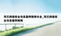 荷兰网络安全攻击案例视频大全_荷兰网络安全攻击案例视频