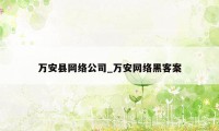 万安县网络公司_万安网络黑客案