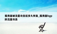 服务器被流量攻击后多久恢复_服务器bgp防流量攻击