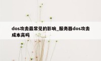 dos攻击最常见的影响_服务器dos攻击成本高吗