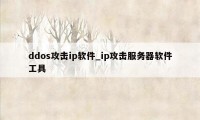 ddos攻击ip软件_ip攻击服务器软件工具