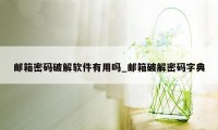 邮箱密码破解软件有用吗_邮箱破解密码字典