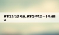 黑客怎么攻击网络_黑客怎样攻击一个网络用语