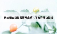 防止端口扫描需要开启嘛?_不允许端口扫描