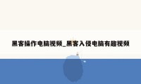 黑客操作电脑视频_黑客入侵电脑有趣视频