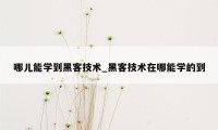 哪儿能学到黑客技术_黑客技术在哪能学的到