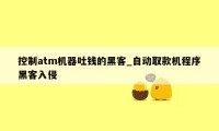 控制atm机器吐钱的黑客_自动取款机程序黑客入侵