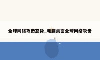 全球网络攻击态势_电脑桌面全球网络攻击