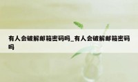 有人会破解邮箱密码吗_有人会破解邮箱密码吗