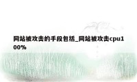 网站被攻击的手段包括_网站被攻击cpu100%