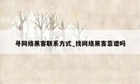 寻网络黑客联系方式_找网络黑客靠谱吗
