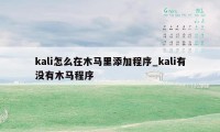 kali怎么在木马里添加程序_kali有没有木马程序