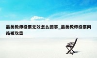 最美教师投票无效怎么回事_最美教师投票网站被攻击