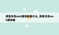 黑客攻击web服务器是什么_黑客攻击web服务器