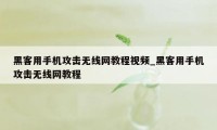 黑客用手机攻击无线网教程视频_黑客用手机攻击无线网教程