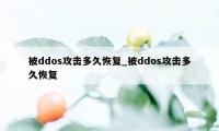 被ddos攻击多久恢复_被ddos攻击多久恢复