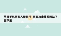 苹果手机黑客入侵软件_黑客攻击美军网站下载苹果