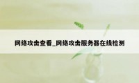 网络攻击查看_网络攻击服务器在线检测