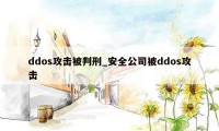 ddos攻击被判刑_安全公司被ddos攻击