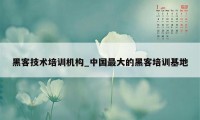 黑客技术培训机构_中国最大的黑客培训基地