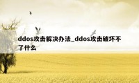 ddos攻击解决办法_ddos攻击破坏不了什么