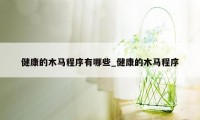 健康的木马程序有哪些_健康的木马程序