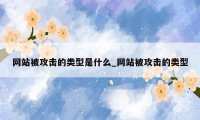 网站被攻击的类型是什么_网站被攻击的类型