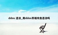 ddos 违法_用ddos页端攻击违法吗